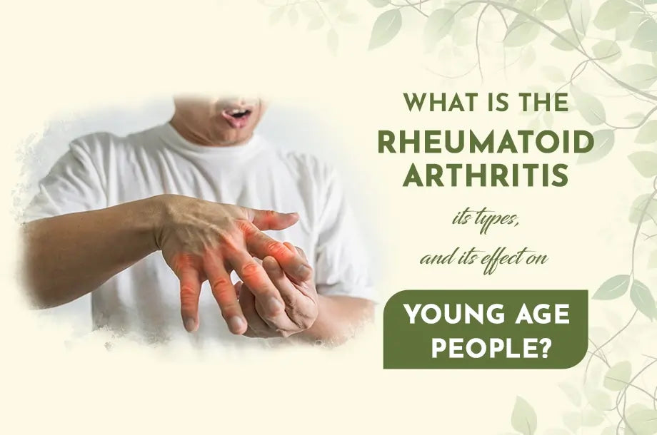What is Rheumatoid Arthritis, its types, and its effect on Young Age People?