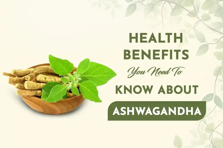 Health Benefits You Need To Know About Ashwagandha