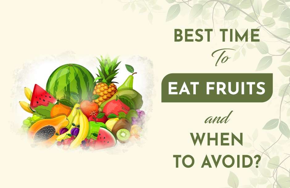 What is the best time to eat fruits, and when to avoid?
